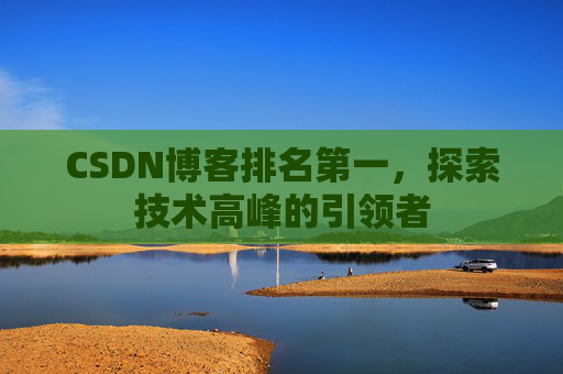 CSDN博客排名第一，探索技术高峰的引领者