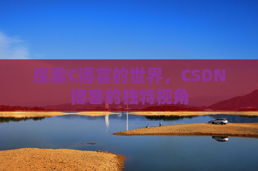 探索C语言的世界，CSDN博客的独特视角